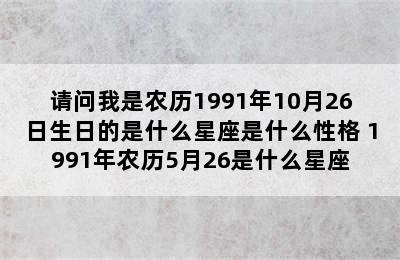 请问我是农历1991年10月26日生日的是什么星座是什么性格 1991年农历5月26是什么星座